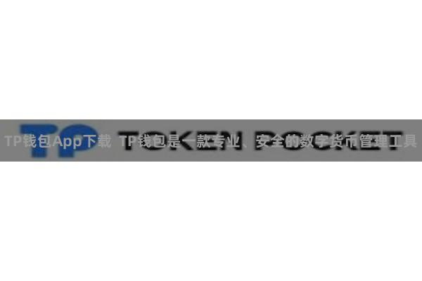 TP钱包App下载  TP钱包是一款专业、安全的数字货币管理工具