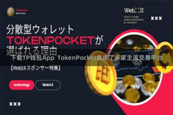 下载TP钱包App  TokenPocket集成了多家主流交易平台